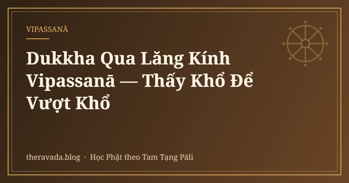 Dukkha Qua Lăng Kính Vipassanā — Thấy Khổ Để Vượt Khổ