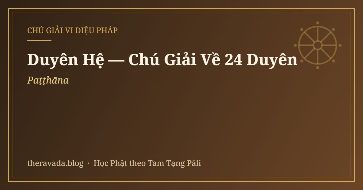 Duyên Hệ (Paṭṭhāna) — Chú Giải Về 24 Duyên