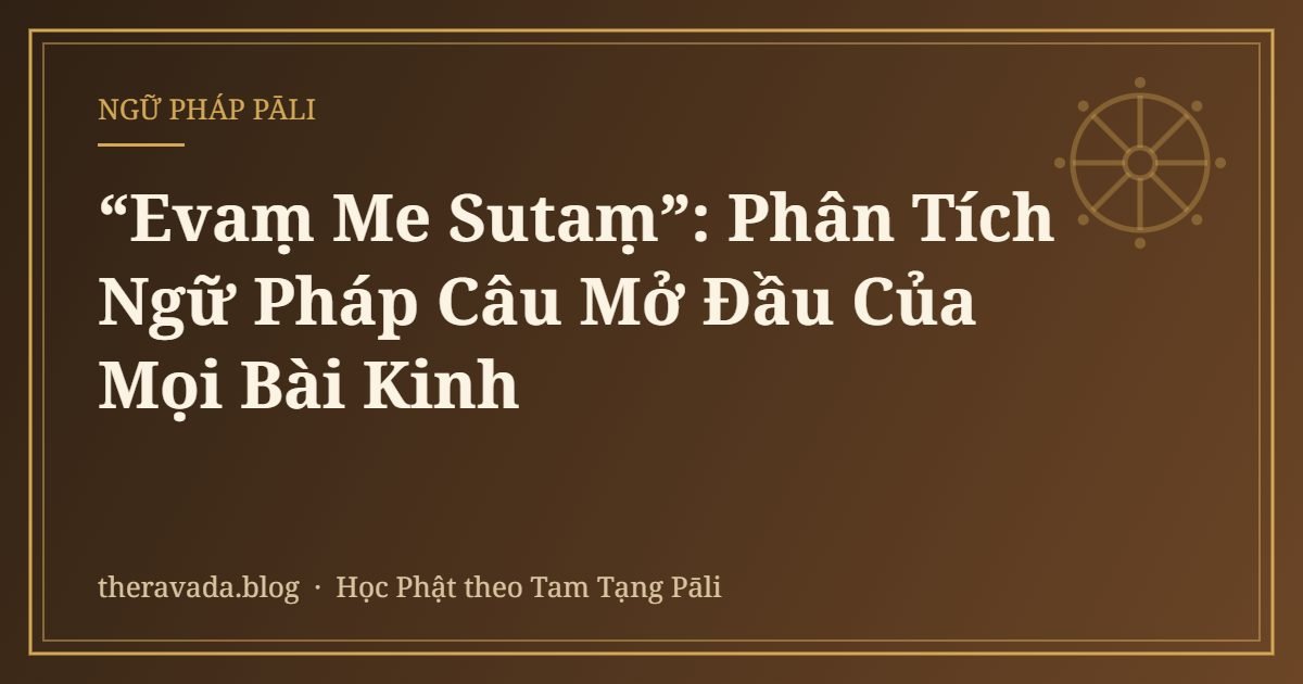 “Evaṃ Me Sutaṃ”: Phân Tích Ngữ Pháp Câu Mở Đầu Của Mọi Bài Kinh