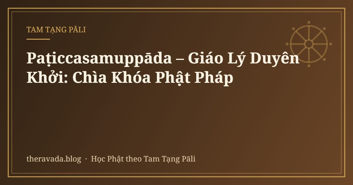 Paṭiccasamuppāda – Giáo Lý Duyên Khởi: Chìa Khóa Phật Pháp