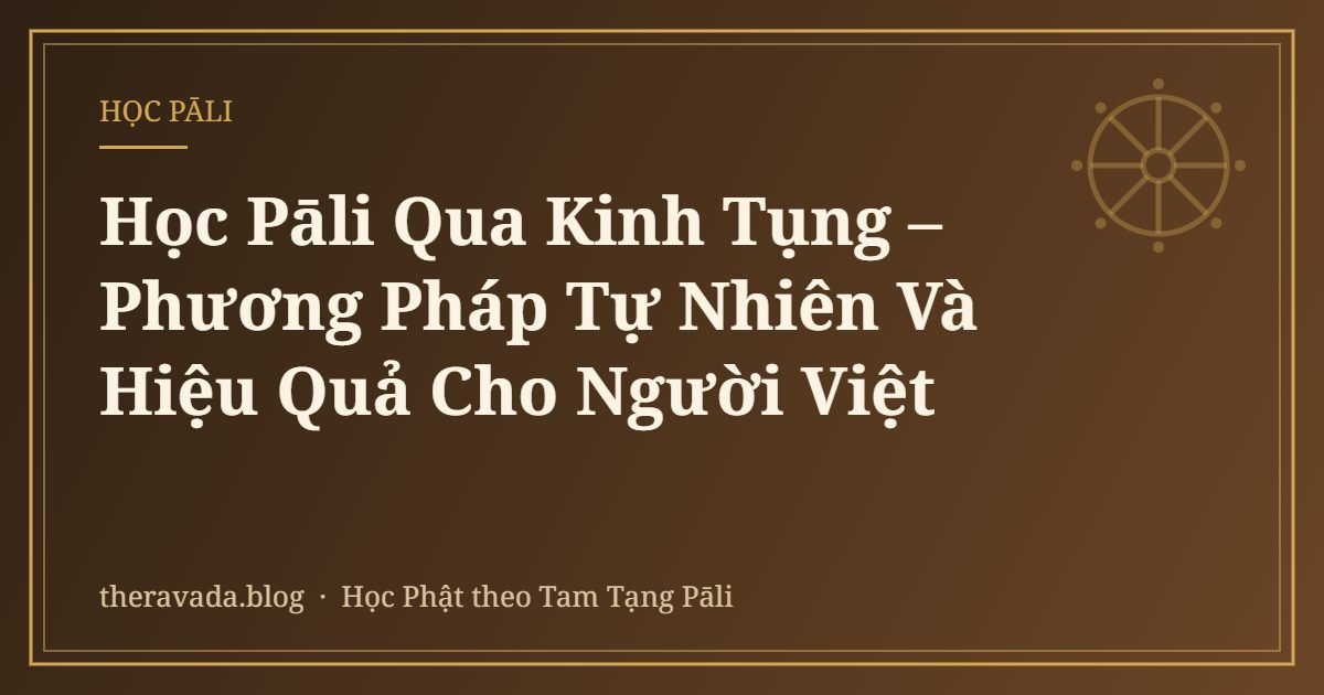 Học Pāli Qua Kinh Tụng – Phương Pháp Tự Nhiên Và Hiệu Quả Cho Người Việt