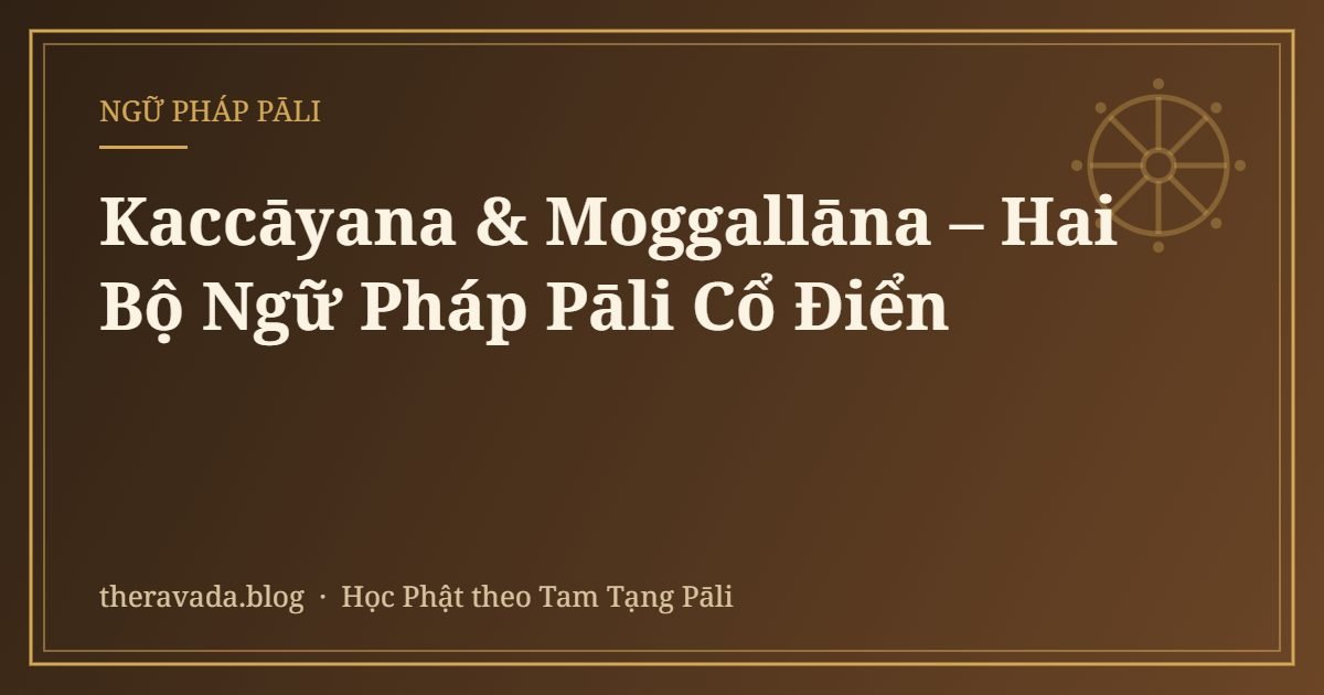 Kaccāyana & Moggallāna – Hai Bộ Ngữ Pháp Pāli Cổ Điển