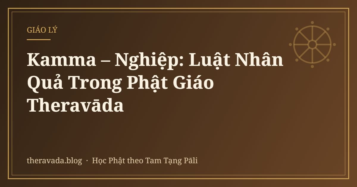 Kamma – Nghiệp: Luật Nhân Quả Trong Phật Giáo Theravāda