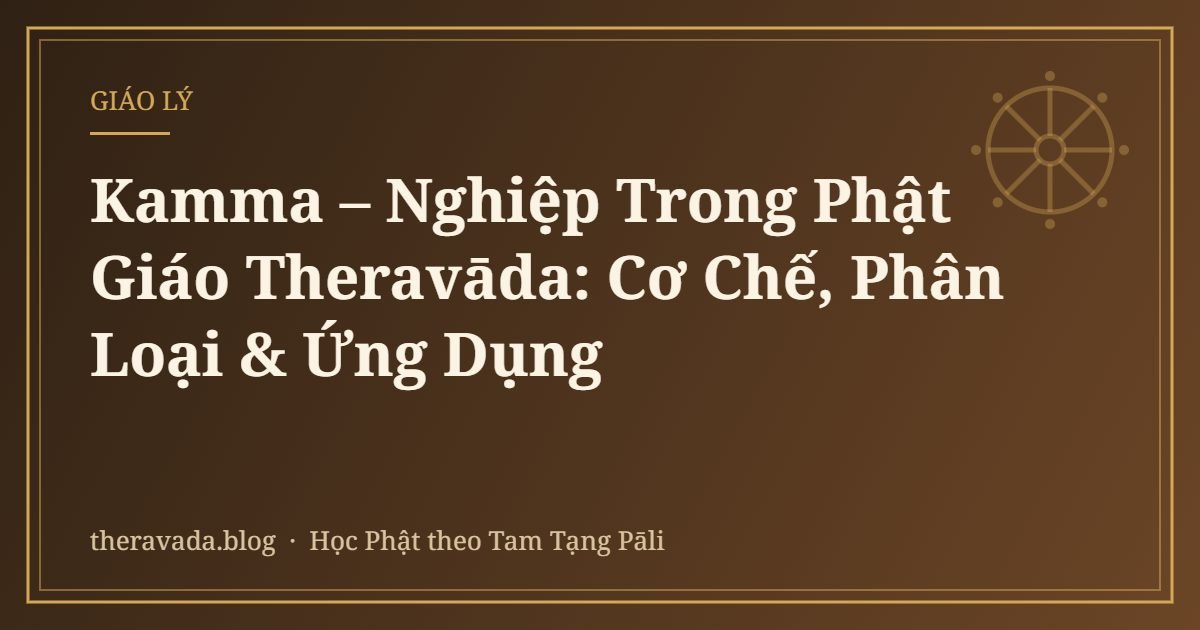 Kamma – Nghiệp Trong Phật Giáo Theravāda: Cơ Chế, Phân Loại & Ứng Dụng