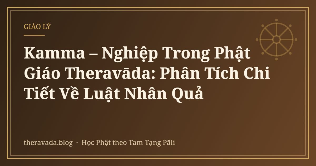 Kamma – Nghiệp Trong Phật Giáo Theravāda: Phân Tích Chi Tiết Về Luật Nhân Quả