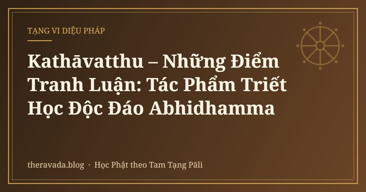 Kathāvatthu – Những Điểm Tranh Luận: Tác Phẩm Triết Học Độc Đáo Abhidhamma