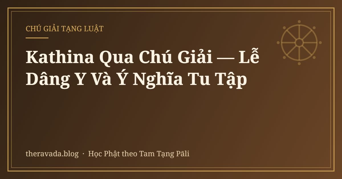 Kathina Qua Chú Giải — Lễ Dâng Y Và Ý Nghĩa Tu Tập