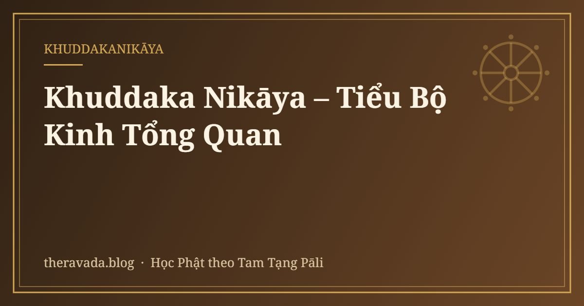 Khuddaka Nikāya – Tiểu Bộ Kinh Tổng Quan