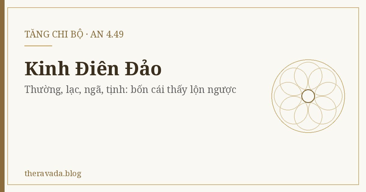Kinh Điên Đảo (AN 4.49) – Thường, lạc, ngã, tịnh: bốn cái thấy lộn ngược