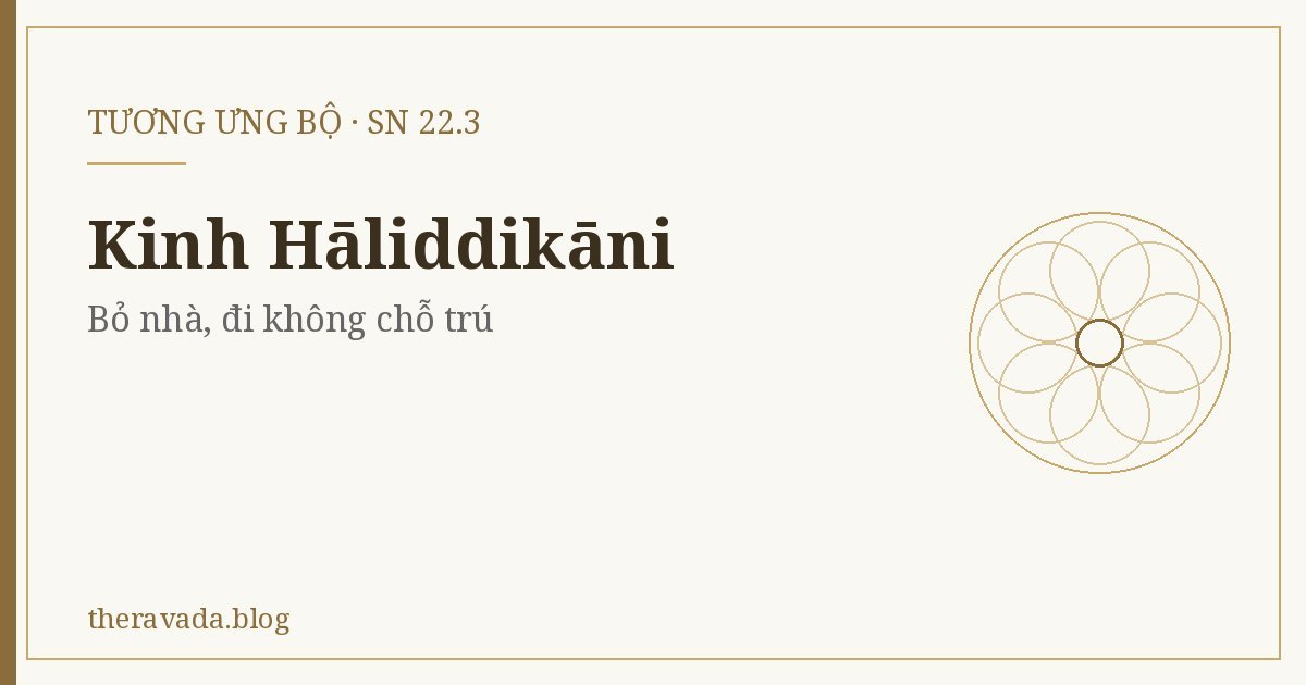 Kinh Hāliddikāni (SN 22.3) – Bỏ nhà, đi không chỗ trú