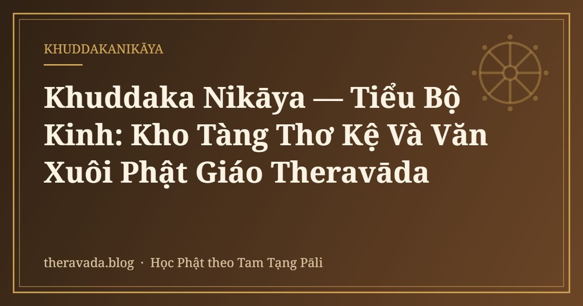 Khuddaka Nikāya — Tiểu Bộ Kinh: Kho Tàng Thơ Kệ Và Văn Xuôi Phật Giáo Theravāda