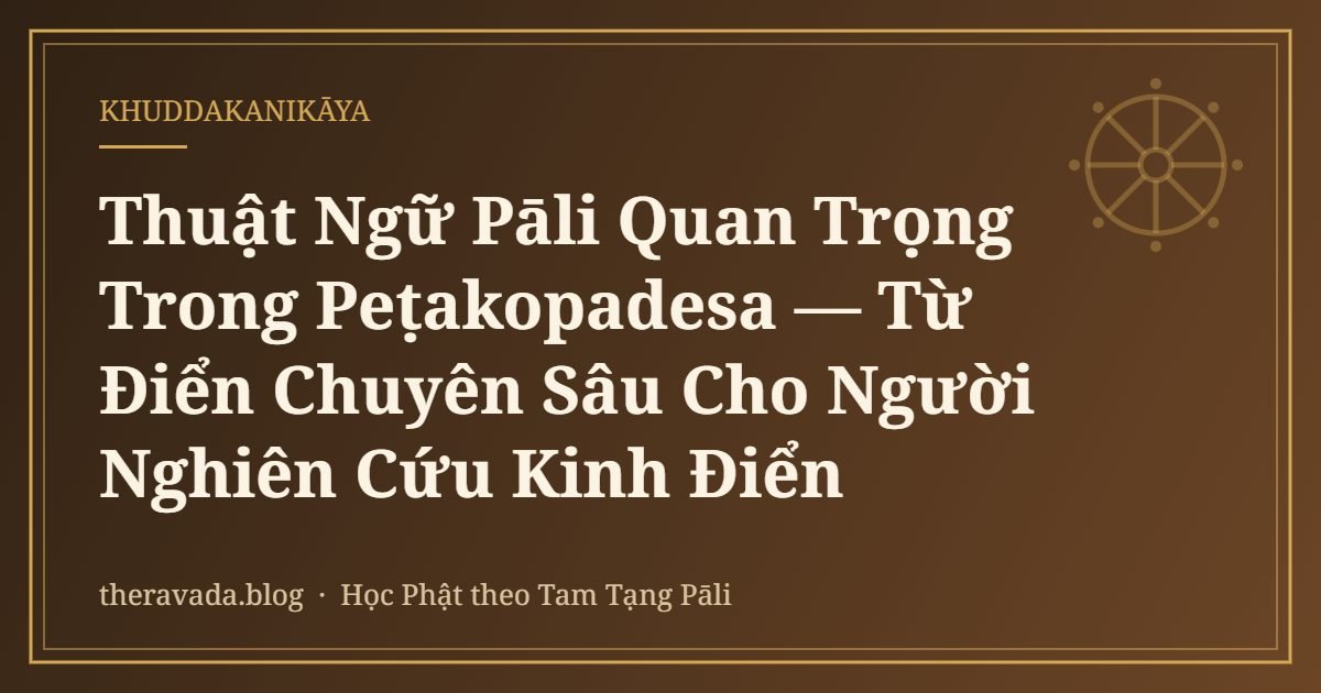 Thuật Ngữ Pāli Quan Trọng Trong Peṭakopadesa — Từ Điển Chuyên Sâu Cho Người Nghiên Cứu Kinh Điển