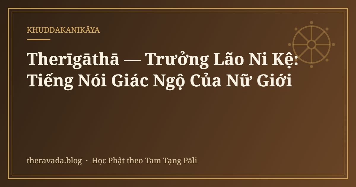 Therīgāthā — Trưởng Lão Ni Kệ: Tiếng Nói Giác Ngộ Của Nữ Giới