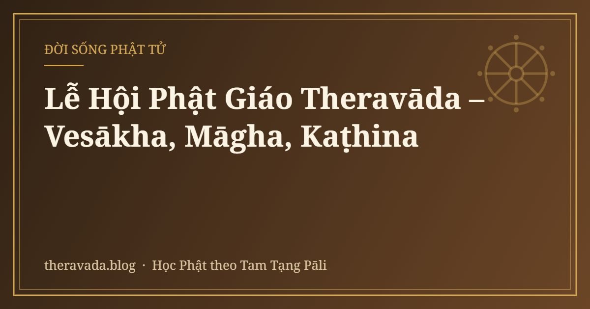 Lễ Hội Phật Giáo Theravāda – Vesākha, Māgha, Kaṭhina