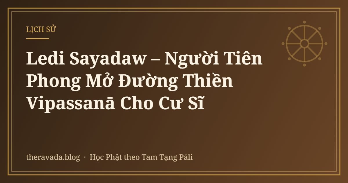 Ledi Sayadaw – Người Tiên Phong Mở Đường Thiền Vipassanā Cho Cư Sĩ
