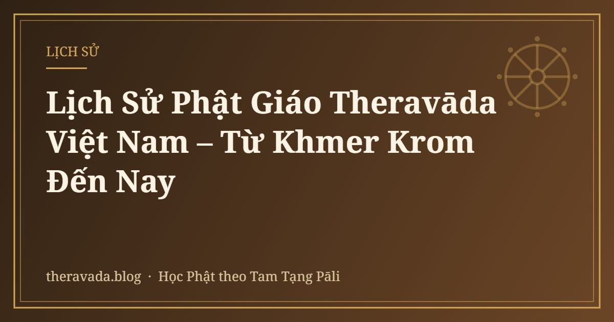 Lịch Sử Phật Giáo Theravāda Việt Nam – Từ Khmer Krom Đến Nay
