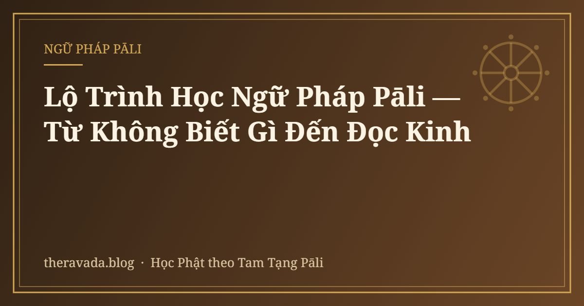 Lộ Trình Học Ngữ Pháp Pāli — Từ Không Biết Gì Đến Đọc Kinh