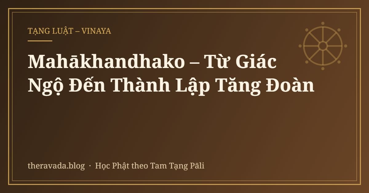 Mahākhandhako – Từ Giác Ngộ Đến Thành Lập Tăng Đoàn