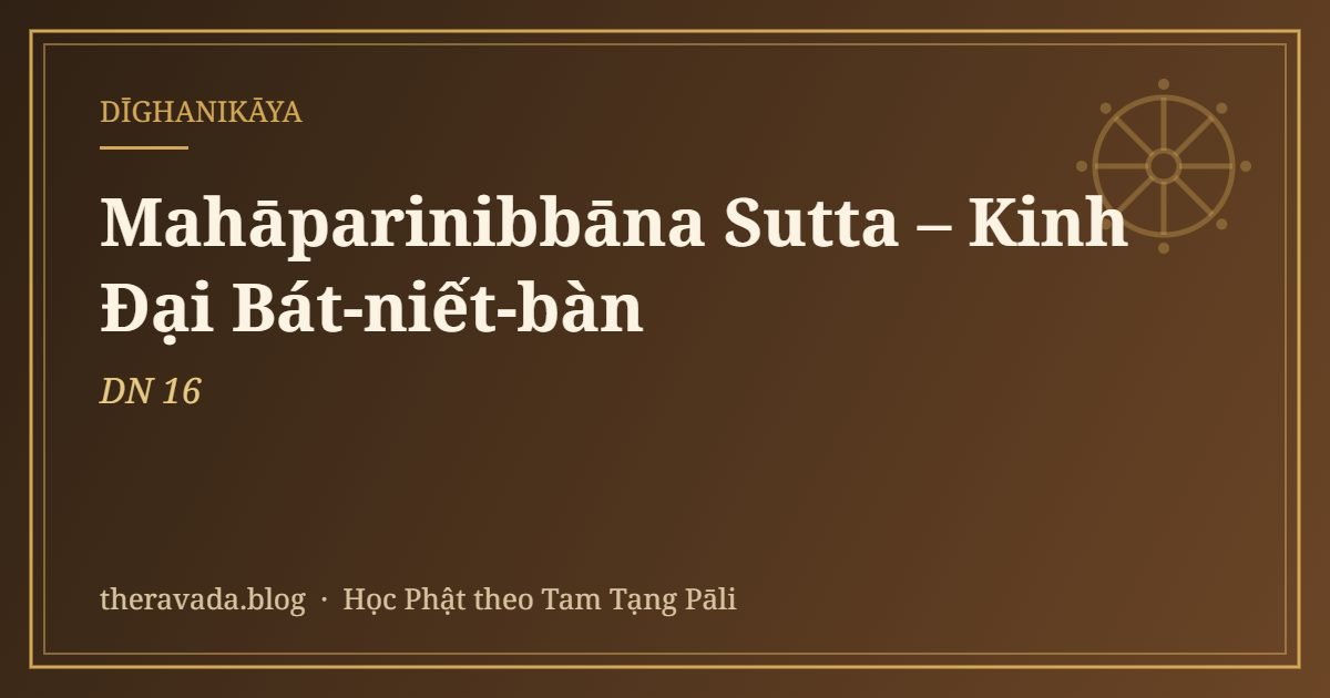 Mahāparinibbāna Sutta – Kinh Đại Bát-niết-bàn (DN 16)