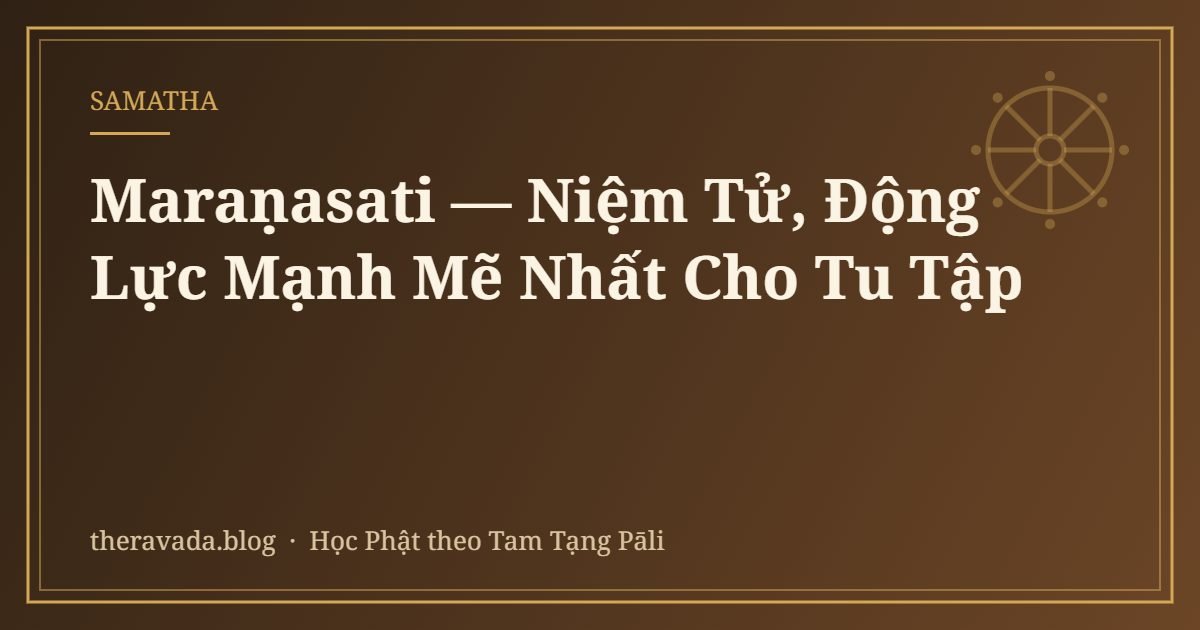 Maraṇasati — Niệm Tử, Động Lực Mạnh Mẽ Nhất Cho Tu Tập