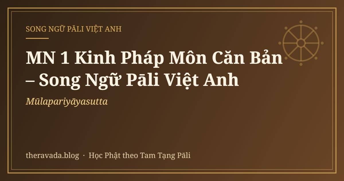 MN 1 Kinh Pháp Môn Căn Bản – Song Ngữ Pāli Việt Anh (Mūlapariyāyasutta)