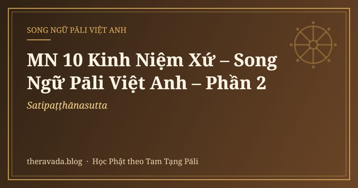 MN 10 Kinh Niệm Xứ – Song Ngữ Pāli Việt Anh (Satipaṭṭhānasutta) – Phần 2