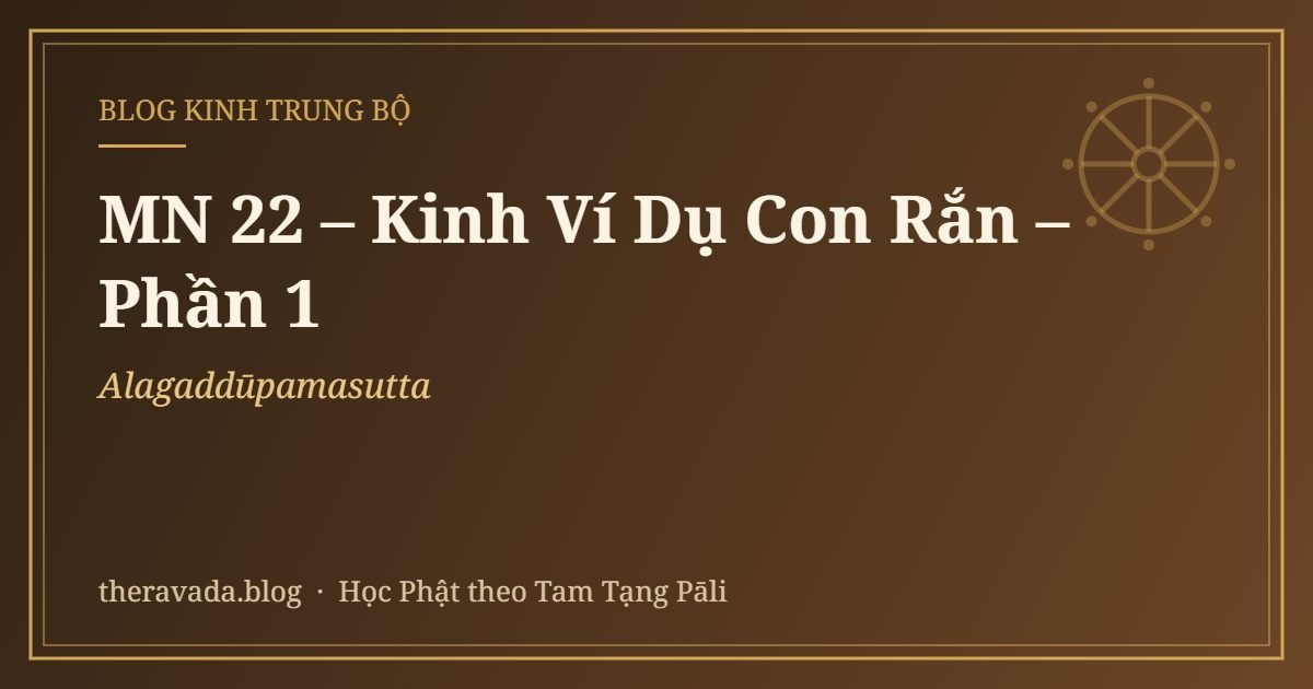 MN 22 – Kinh Ví Dụ Con Rắn (Alagaddūpamasutta) – Phần 1