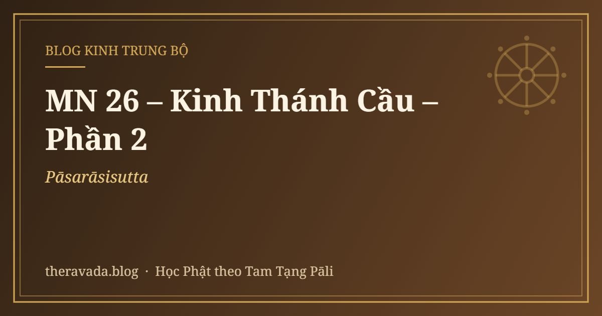 MN 26 – Kinh Thánh Cầu (Pāsarāsisutta) – Phần 2