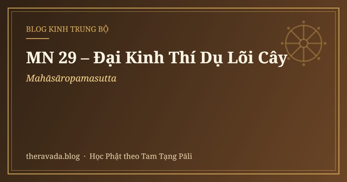 MN 29 – Đại Kinh Thí Dụ Lõi Cây (Mahāsāropamasutta)