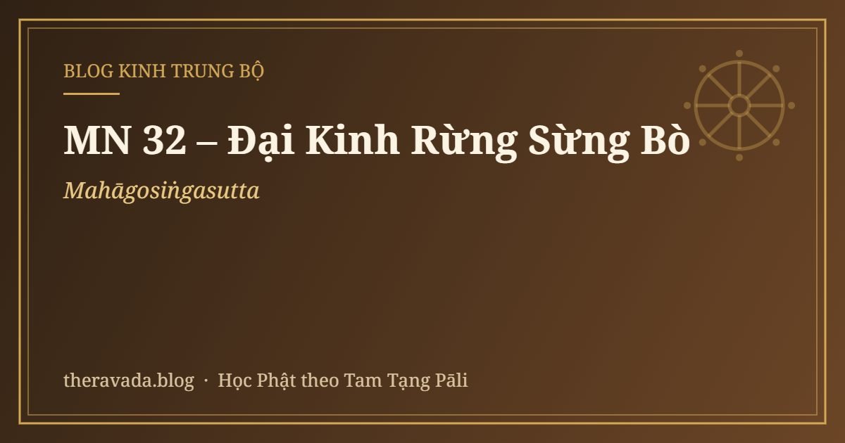 MN 32 – Đại Kinh Rừng Sừng Bò (Mahāgosiṅgasutta)