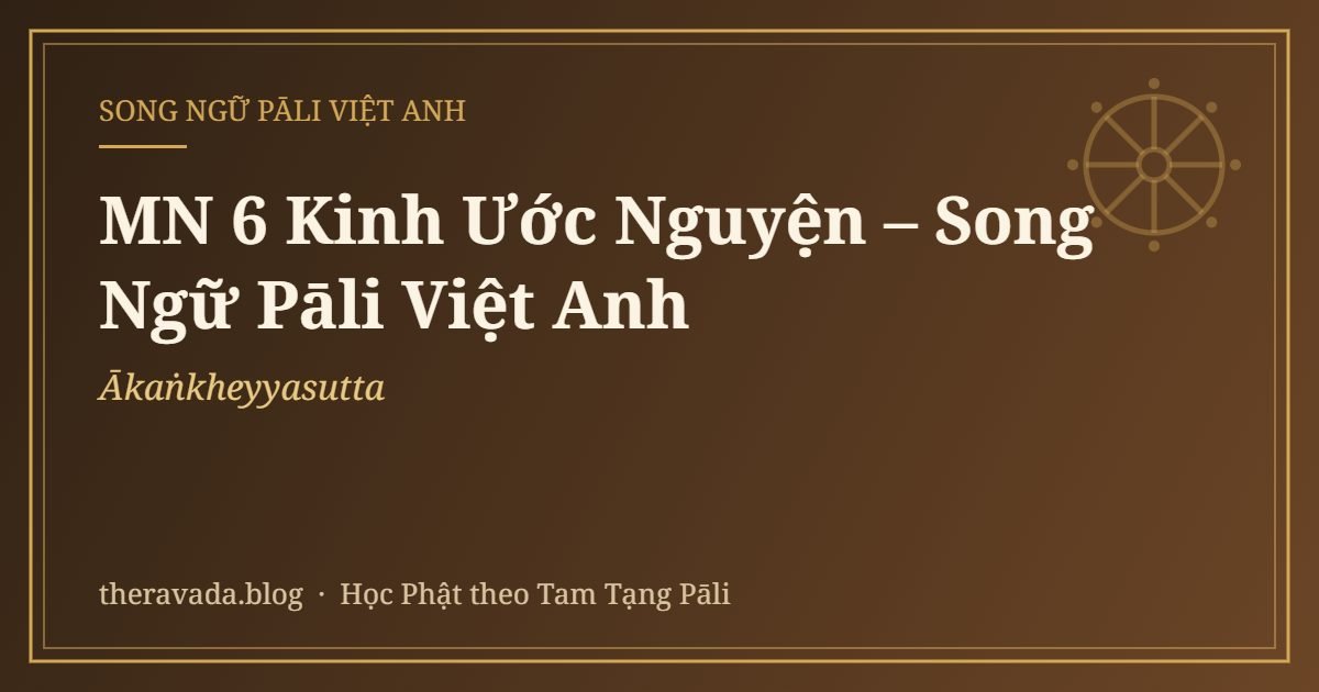 MN 6 Kinh Ước Nguyện – Song Ngữ Pāli Việt Anh (Ākaṅkheyyasutta)