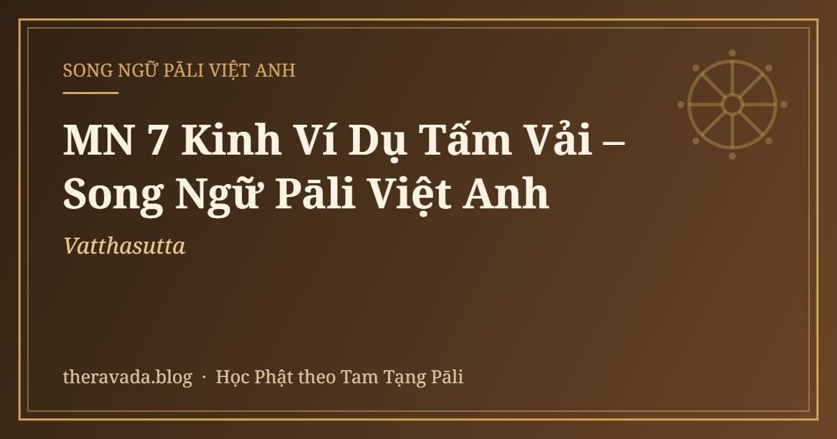 MN 7 Kinh Ví Dụ Tấm Vải – Song Ngữ Pāli Việt Anh (Vatthasutta)