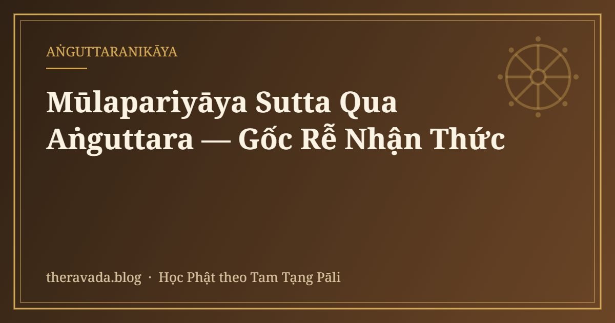 Mūlapariyāya Sutta Qua Aṅguttara — Gốc Rễ Nhận Thức