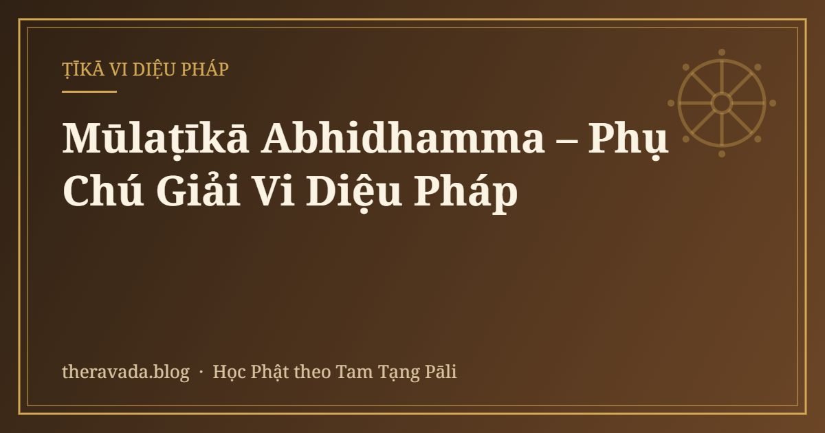 Mūlaṭīkā Abhidhamma – Phụ Chú Giải Vi Diệu Pháp