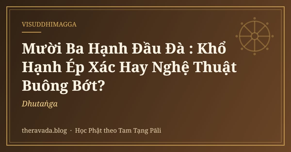 Mười Ba Hạnh Đầu Đà (Dhutaṅga): Khổ Hạnh Ép Xác Hay Nghệ Thuật Buông Bớt?