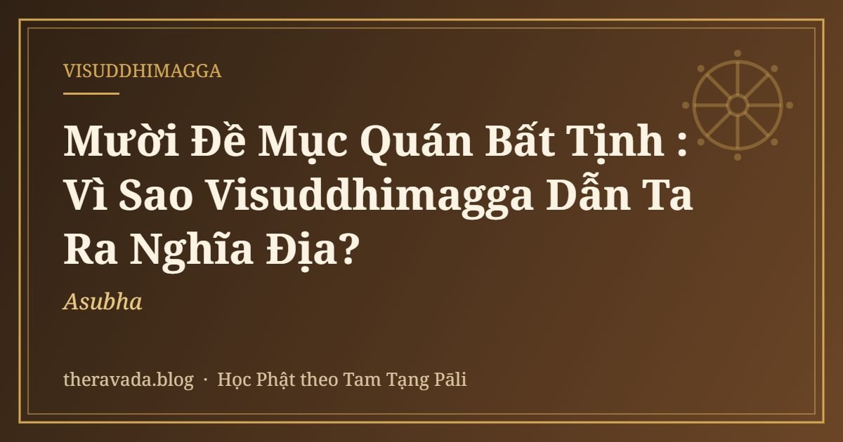 Mười Đề Mục Quán Bất Tịnh (Asubha): Vì Sao Visuddhimagga Dẫn Ta Ra Nghĩa Địa?