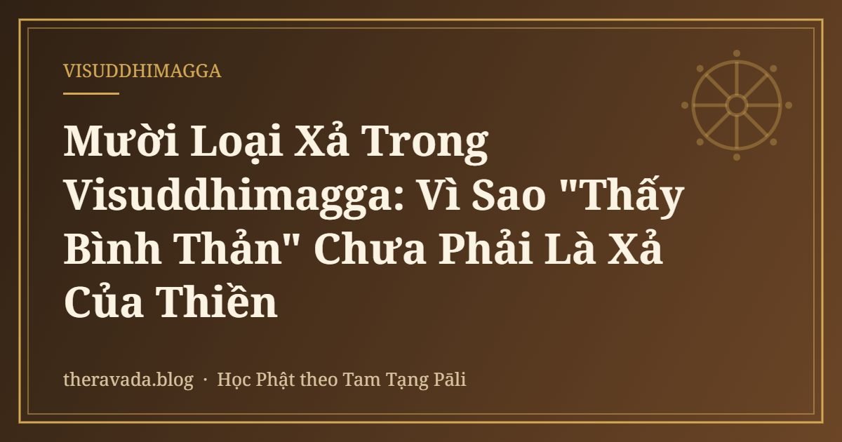 Mười Loại Xả Trong Visuddhimagga: Vì Sao "Thấy Bình Thản" Chưa Phải Là Xả Của Thiền