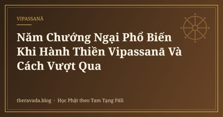 Năm Chướng Ngại Phổ Biến Khi Hành Thiền Vipassanā Và Cách Vượt Qua