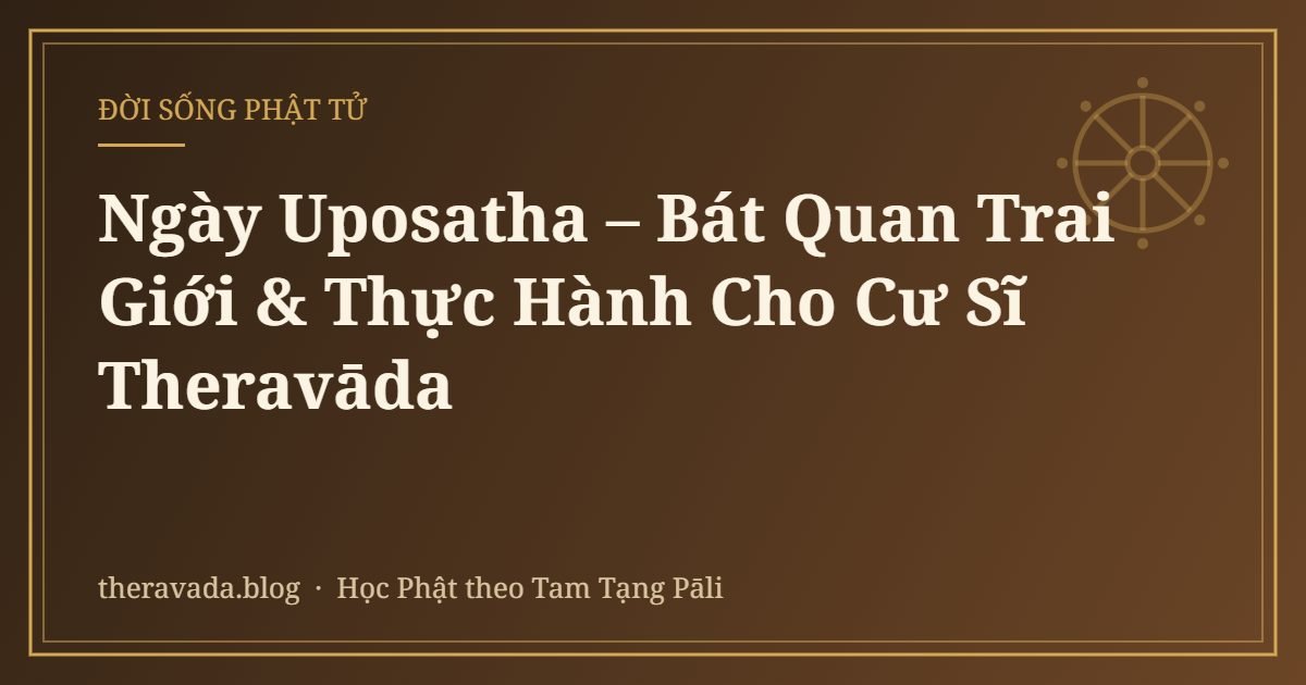 Ngày Uposatha – Bát Quan Trai Giới & Thực Hành Cho Cư Sĩ Theravāda