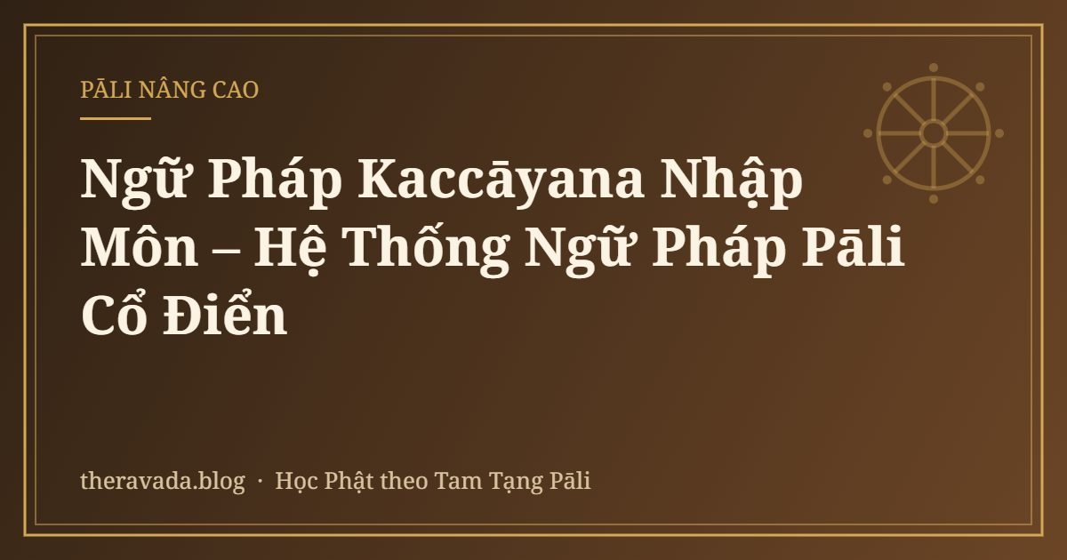 Ngữ Pháp Kaccāyana Nhập Môn – Hệ Thống Ngữ Pháp Pāli Cổ Điển