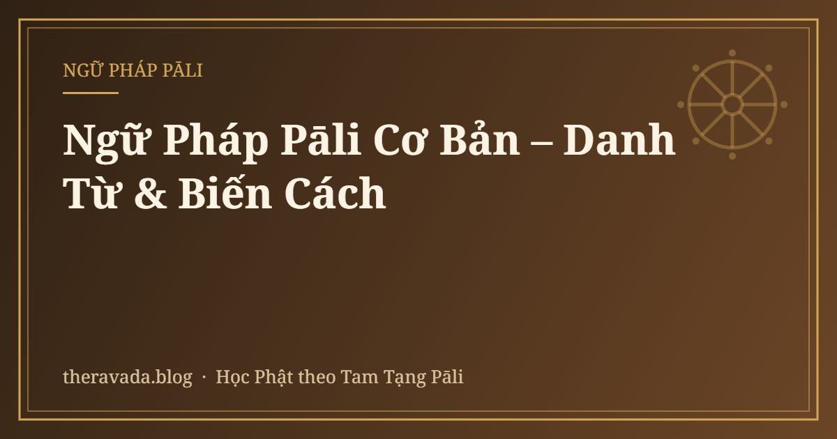 Ngữ Pháp Pāli Cơ Bản – Danh Từ & Biến Cách