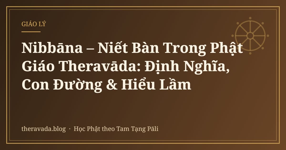 Nibbāna – Niết Bàn Trong Phật Giáo Theravāda: Định Nghĩa, Con Đường & Hiểu Lầm