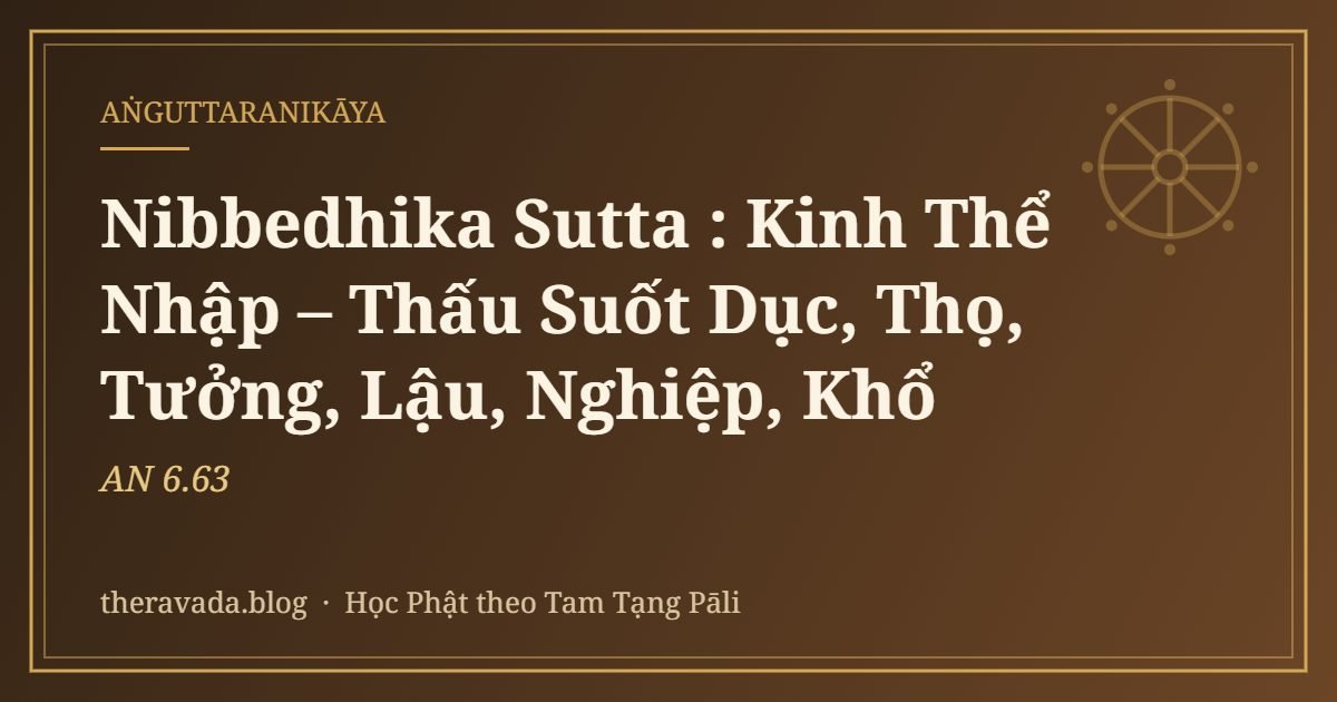 Nibbedhika Sutta (AN 6.63): Kinh Thể Nhập – Thấu Suốt Dục, Thọ, Tưởng, Lậu, Nghiệp, Khổ