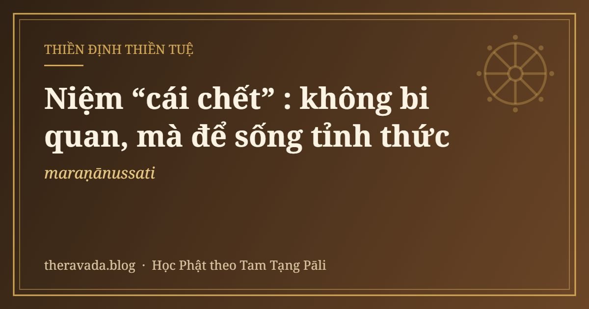 Niệm “cái chết” (maraṇānussati): không bi quan, mà để sống tỉnh thức