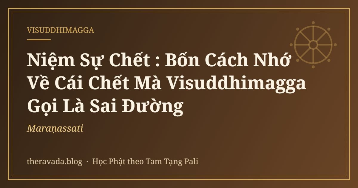 Niệm Sự Chết (Maraṇassati): Bốn Cách Nhớ Về Cái Chết Mà Visuddhimagga Gọi Là Sai Đường