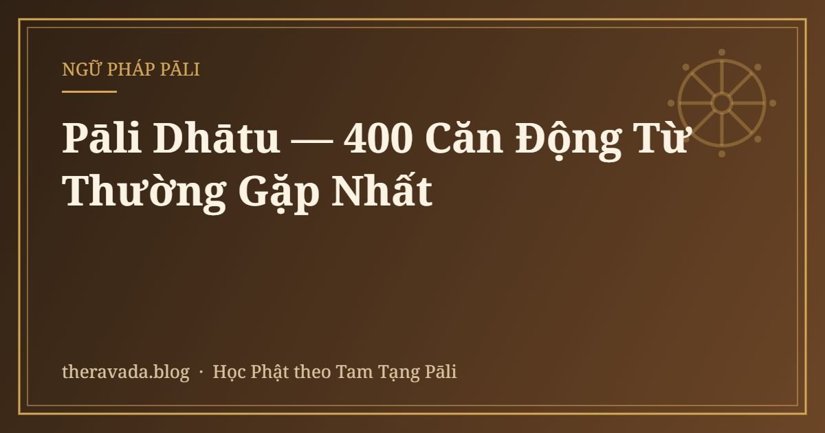 Pāli Dhātu — 400 Căn Động Từ Thường Gặp Nhất