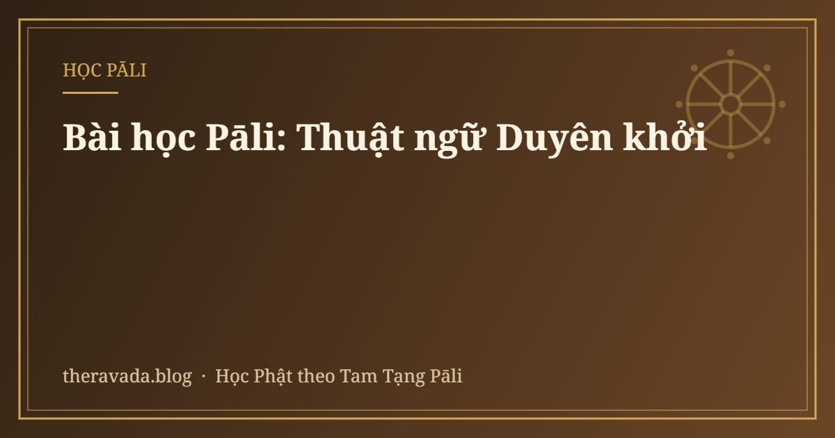Bài học Pāli: Thuật ngữ Duyên khởi