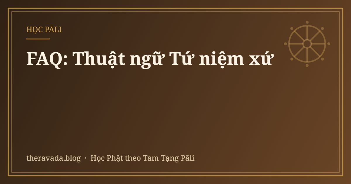 FAQ: Thuật ngữ Tứ niệm xứ