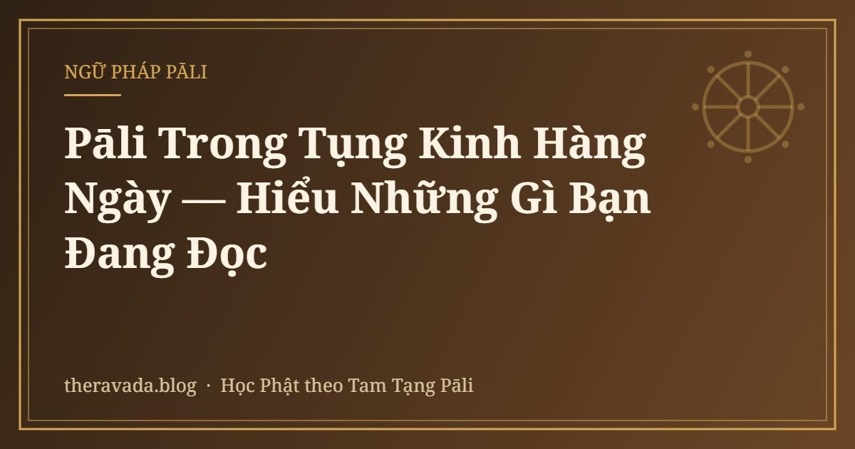 Pāli Trong Tụng Kinh Hàng Ngày — Hiểu Những Gì Bạn Đang Đọc