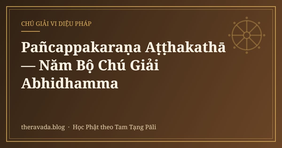Pañcappakaraṇa Aṭṭhakathā — Năm Bộ Chú Giải Abhidhamma